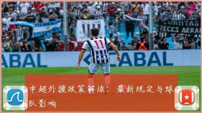 中超外援政策解读:最新规定与球队影响