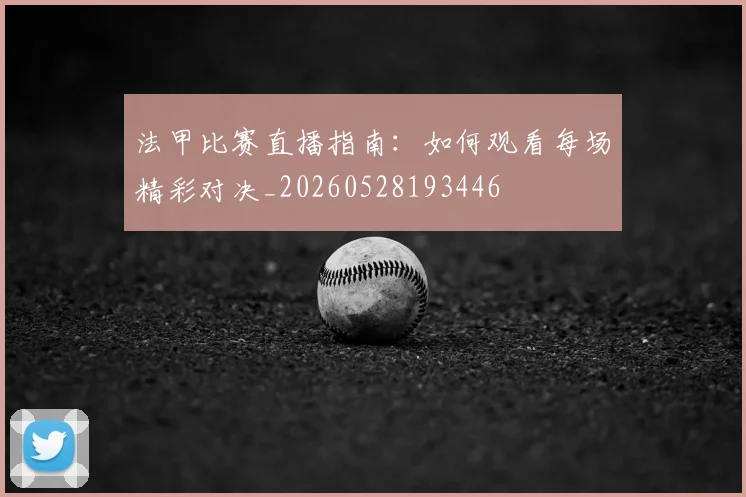 法甲比赛直播指南：如何观看每场精彩对决_20260528193446