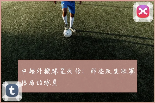 中超外援球星列传：那些改变联赛格局的球员