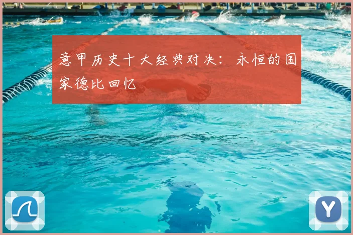 意甲历史十大经典对决：永恒的国家德比回忆