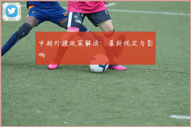 中超外援政策解读：最新规定与影响